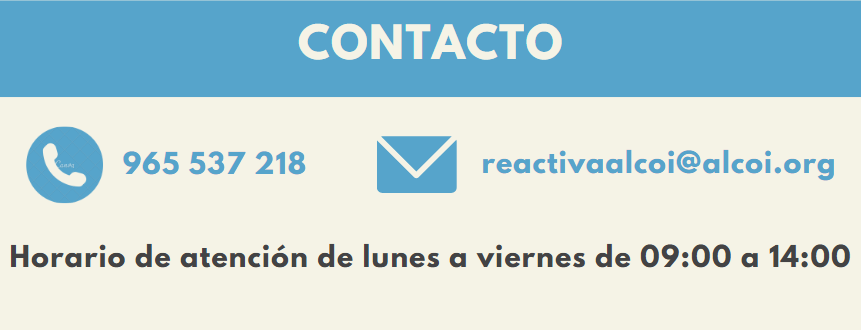 Teléfono: 965537218; e-Mail: reactivaalcoi@alcoi.org; Horario de atención de lunes a viernes de 09:00 a 14:00h.