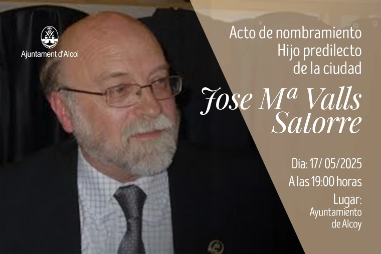 Acto de nombramiento Hijo predilecto de la ciudad. José María Valls Satorre. Día: 17-05-2025 a las 19:00 horas. Lugar: Ayuntamiento de Alcoy